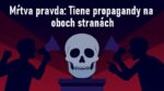 Mŕtva pravda: Tiene propagandy na oboch stranách