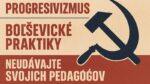 Progresivizmus & Boľševické praktiky & Neudávajte svojich pedagógov.