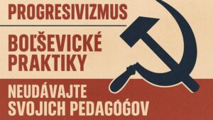 Progresivizmus & Boľševické praktiky & Neudávajte svojich pedagógov.