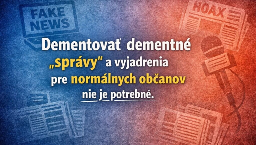 Dementovať dementné „správy“ a vyjadrenia pre normálnych občanov nie je potrebné.