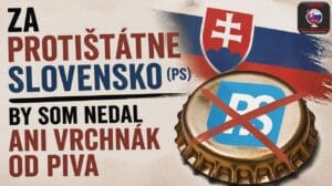 Za Protištátne Slovensko (PS) by som nedal ani vrchnák od piva