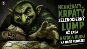 Nenažratý krpatý zelenočierny lump už zasa natŕča ruku na naše peniaze