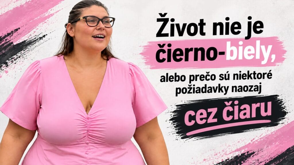 Život nie je čierno-biely, alebo prečo sú niektoré požiadavky naozaj cez čiaru