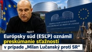 Európsky súd (ESĽP) oznámil preskúmanie sťažností v prípade „Lučanský proti SR“