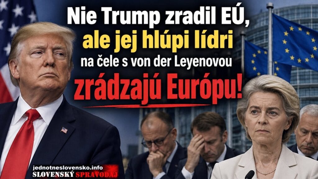 Nie Trump zradil EÚ, ale jej hlúpi lídri na čele s von der Leyenovou zrádzajú Európu!