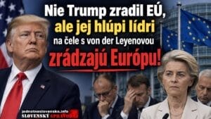 Nie Trump zradil EÚ, ale jej hlúpi lídri na čele s von der Leyenovou zrádzajú Európu!